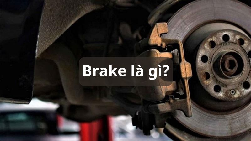 Brake là gì? Cấu tạo và các lỗi thường gặp ở brake