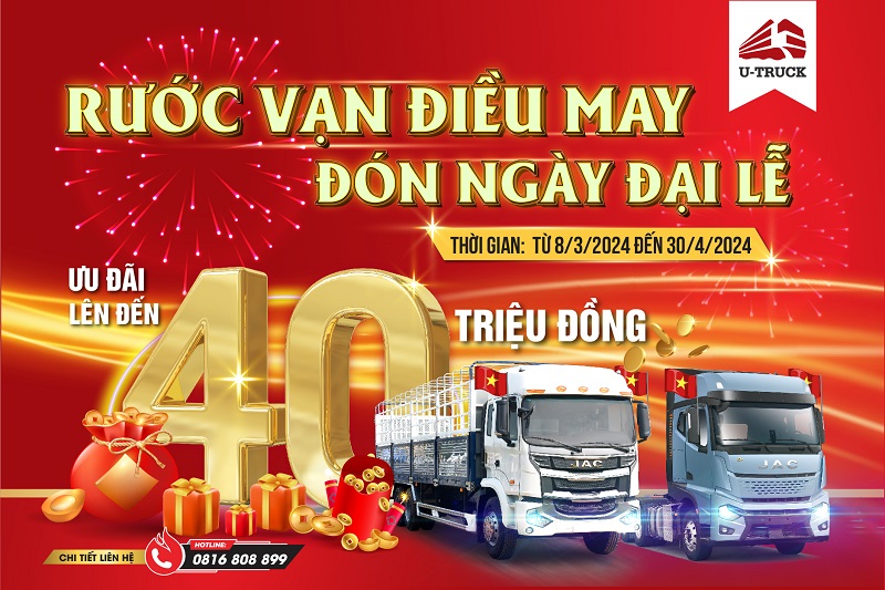 Rước vạn điều may – Đón ngày đại lễ: Khuyến mại xe JAC lên tới 40 triệu đồng tại U-TRUCK