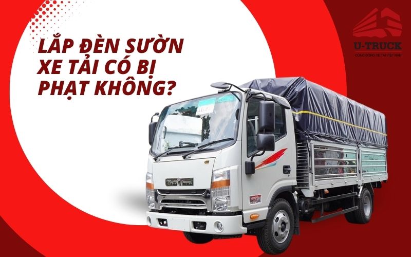 Lắp đèn sườn xe tải có bị phạt không? Hiểu rõ trước khi “độ” xe