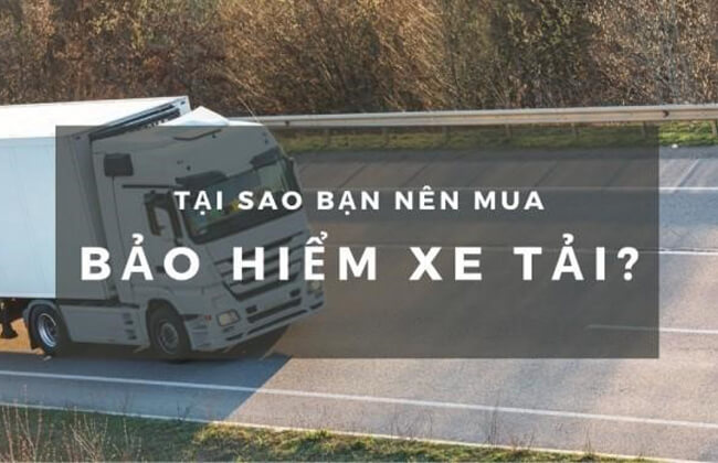 Tại Sao Cần Mua Bảo Hiểm Xe Tải? Các Loại Bảo Hiểm Nên Mua?