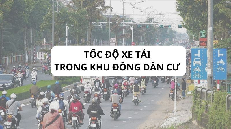 Quy định tốc độ xe tải trong khu đông dân cư mới nhất 2026