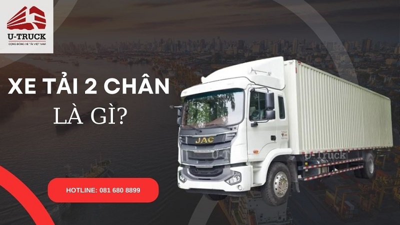 Xe tải 2 chân: Đặc điểm, kích thước, tải trọng và giá bán