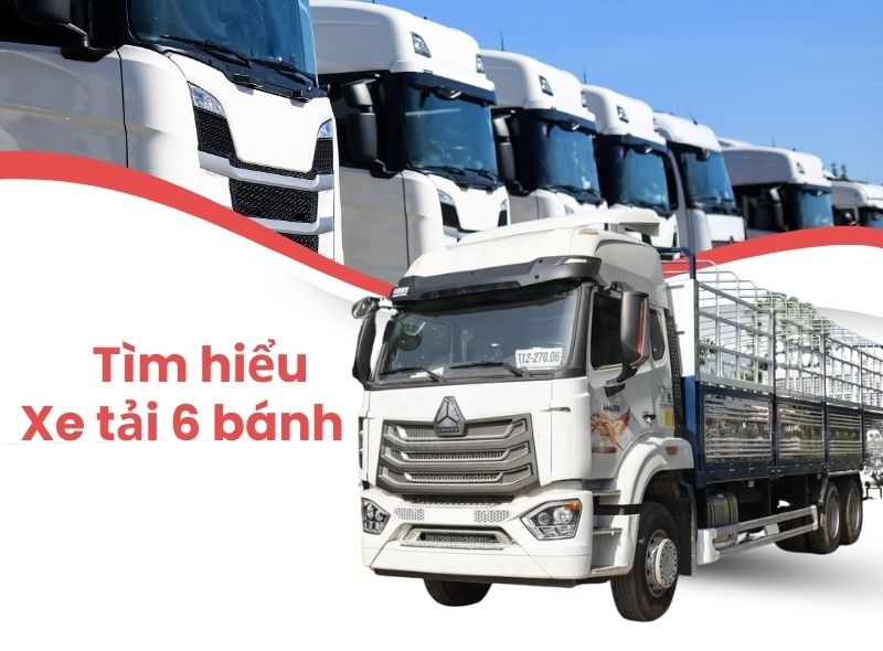 Xe tải 6 bánh – Lựa chọn tối ưu cho vận chuyển đường trường