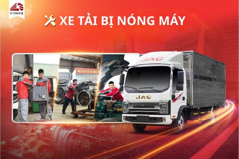 Xe tải bị nóng máy: Nguyên nhân, dấu hiệu nhận biết và cách xử lý 