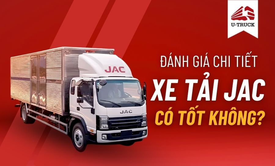 Xe tải JAC có tốt không? Đánh giá chi tiết về chất lượng và hiệu quả