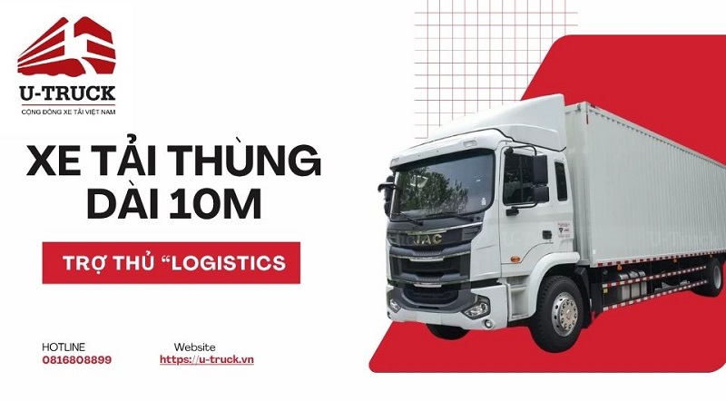 Xe tải thùng dài 10m: “Trợ thủ” nâng cao biên lợi nhuận logistics