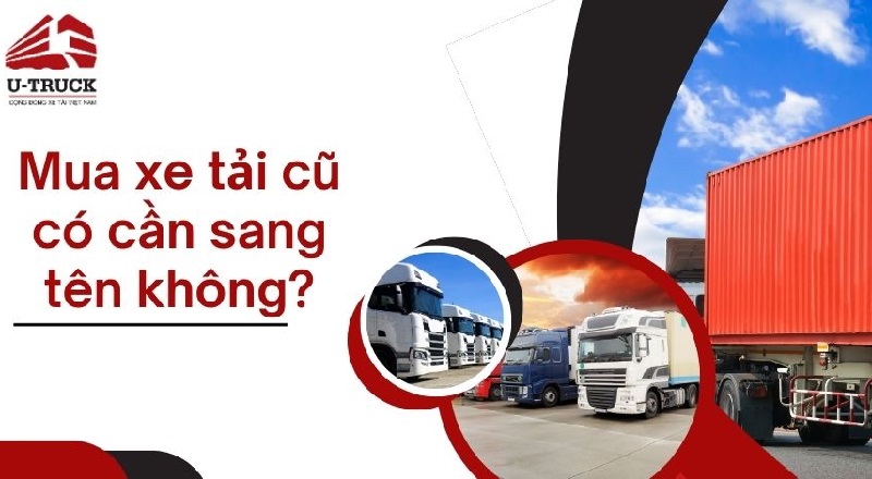 Mua xe tải cũ có cần sang tên không